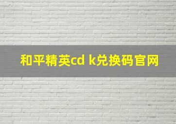 和平精英cd k兑换码官网